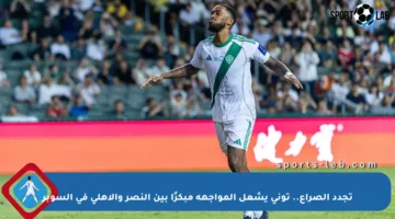 تجدد الصراع.. توني يشعل المواجهة مبكرًا بين النصر والأهلي في السوبر